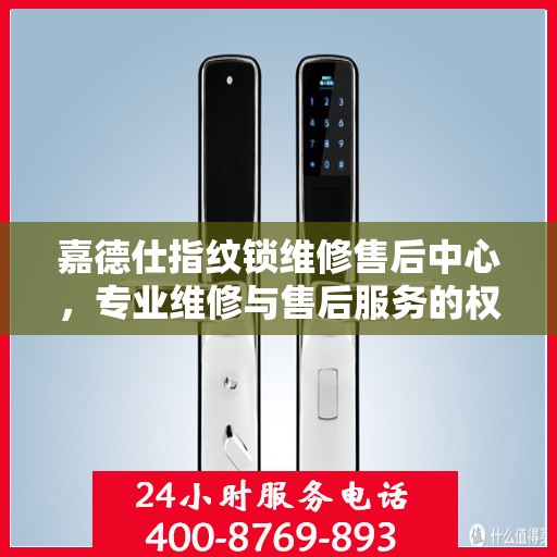 嘉德仕指纹锁维修售后中心，专业维修与售后服务的权威指南