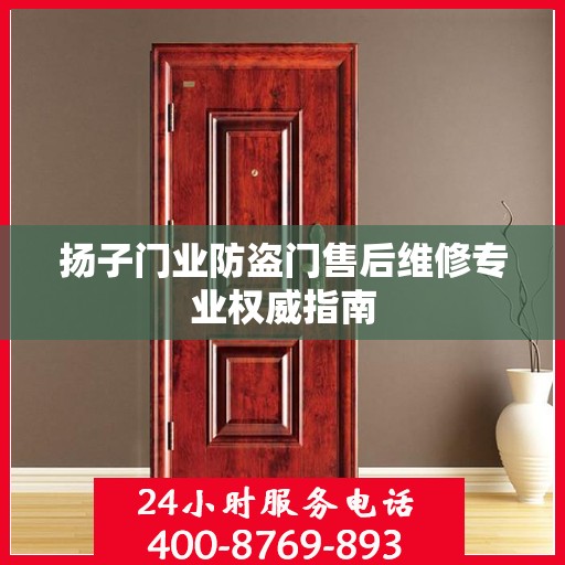 扬子门业防盗门售后维修专业权威指南