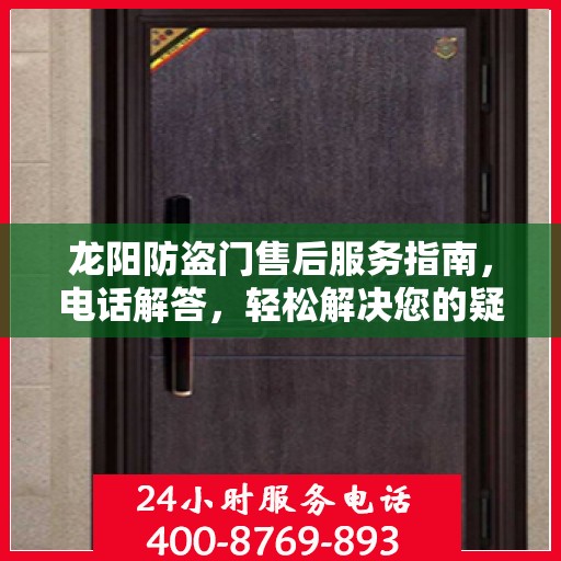 龙阳防盗门售后服务指南，电话解答，轻松解决您的疑惑