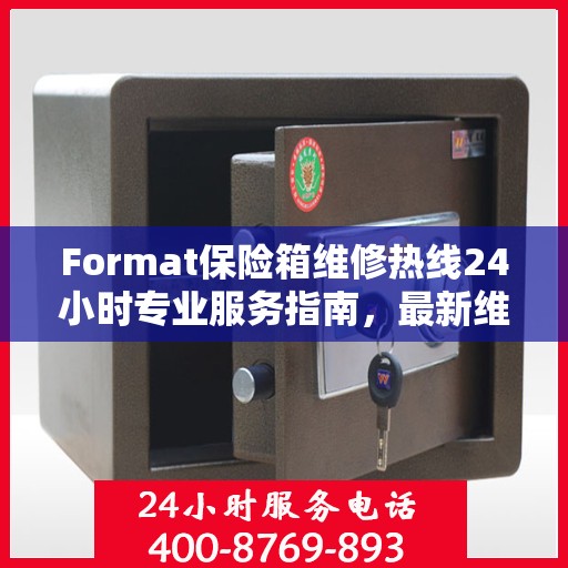 Format保险箱维修热线24小时专业服务指南，最新维修攻略与电话大全