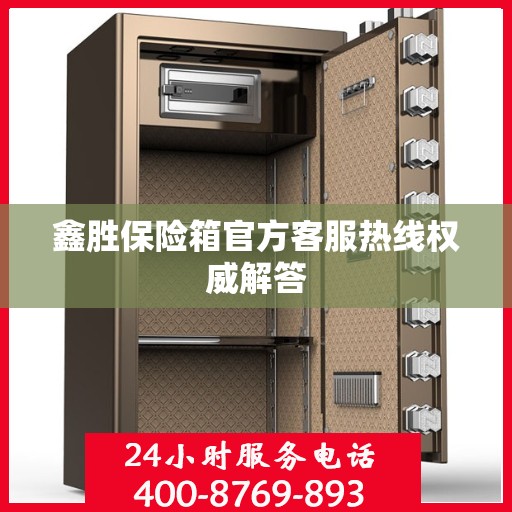 鑫胜保险箱官方客服热线权威解答