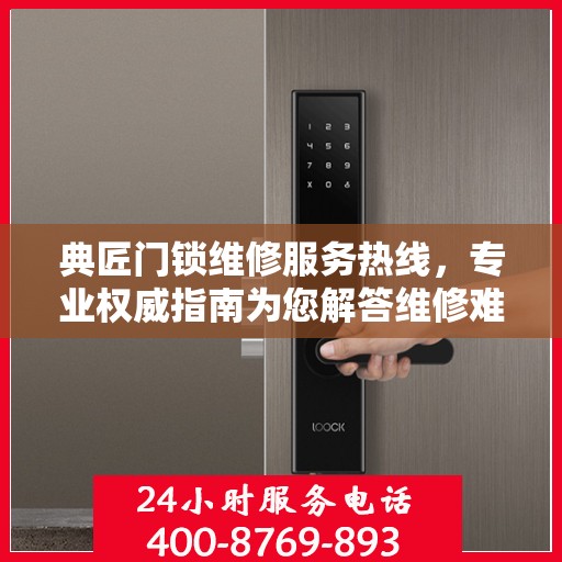 典匠门锁维修服务热线，专业权威指南为您解答维修难题