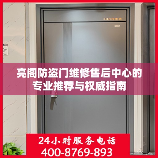 亮阁防盗门维修售后中心的专业推荐与权威指南