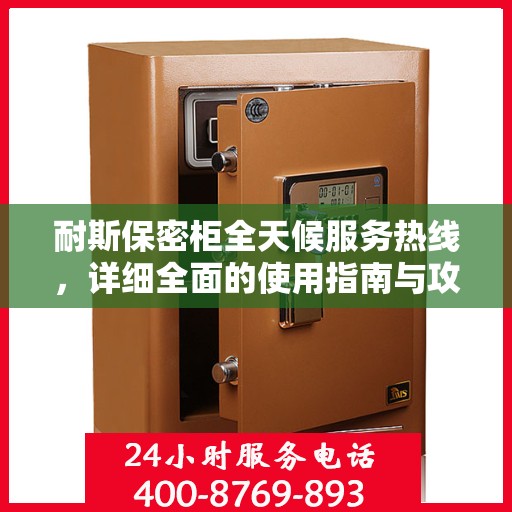 耐斯保密柜全天候服务热线，详细全面的使用指南与攻略