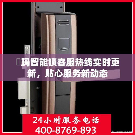 玥玛智能锁客服热线实时更新，贴心服务新动态