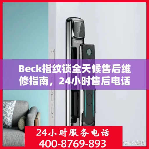 Beck指纹锁全天候售后维修指南，24小时售后电话全解析
