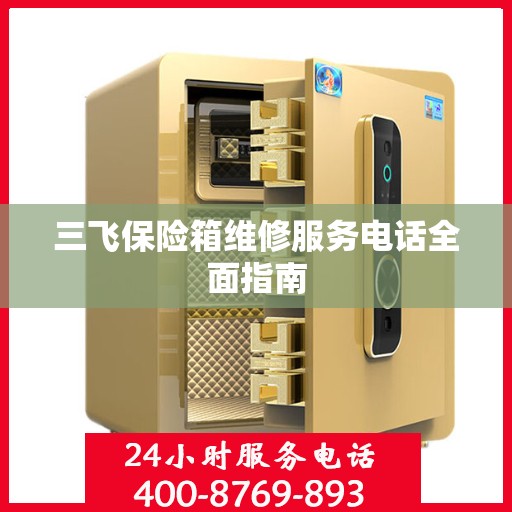三飞保险箱维修服务电话全面指南