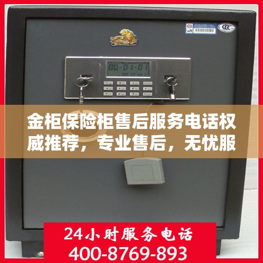 金柜保险柜售后服务电话权威推荐，专业售后，无忧服务
