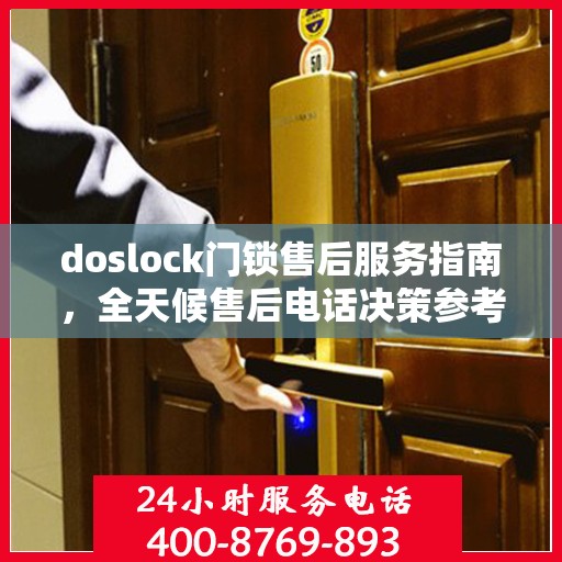 doslock门锁售后服务指南，全天候售后电话决策参考