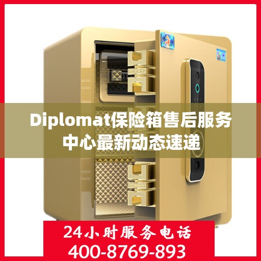 Diplomat保险箱售后服务中心最新动态速递