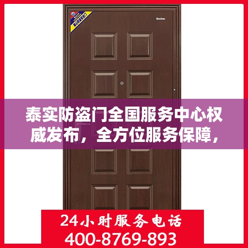 泰实防盗门全国服务中心权威发布，全方位服务保障，守护您的安全门户
