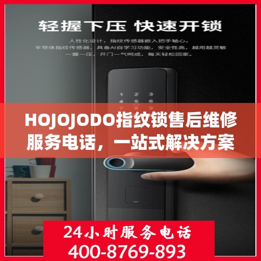 HOJOJODO指纹锁售后维修服务电话，一站式解决方案指南