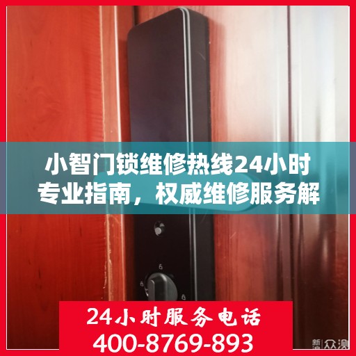 小智门锁维修热线24小时专业指南，权威维修服务解析