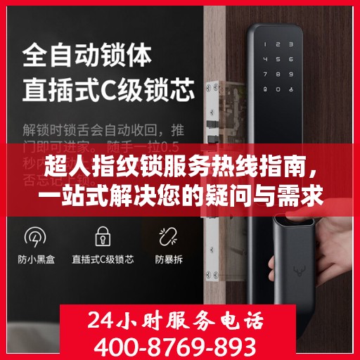 超人指纹锁服务热线指南，一站式解决您的疑问与需求