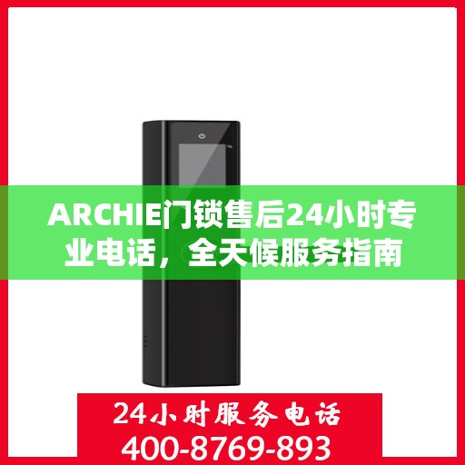 ARCHIE门锁售后24小时专业电话，全天候服务指南