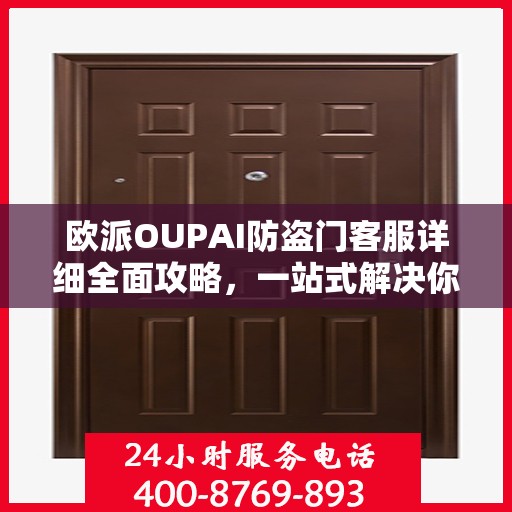 欧派OUPAI防盗门客服详细全面攻略，一站式解决你的电话咨询需求