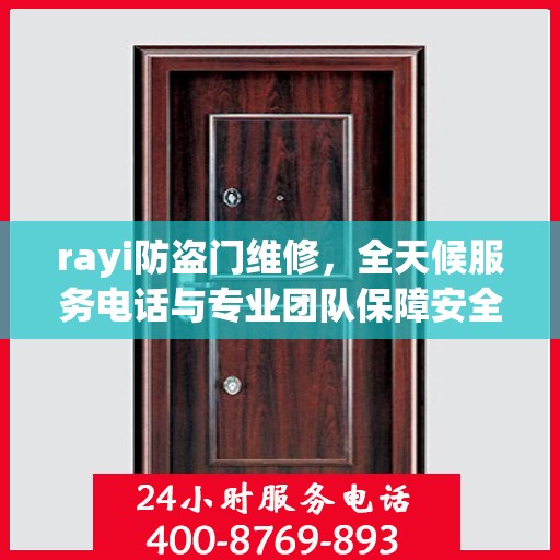 rayi防盗门维修，全天候服务电话与专业团队保障安全