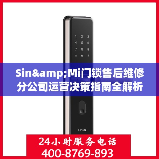 Sin&Mi门锁售后维修分公司运营决策指南全解析