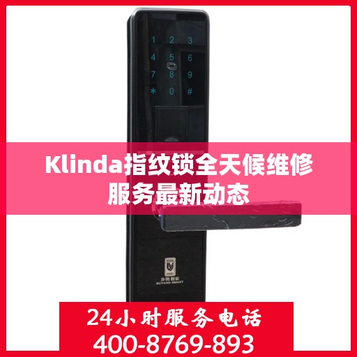 Klinda指纹锁全天候维修服务最新动态