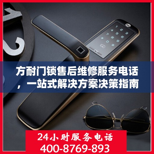 方耐门锁售后维修服务电话，一站式解决方案决策指南