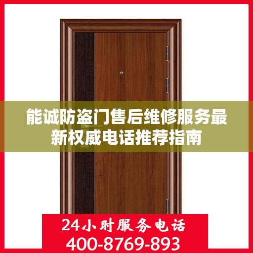 能诚防盗门售后维修服务最新权威电话推荐指南