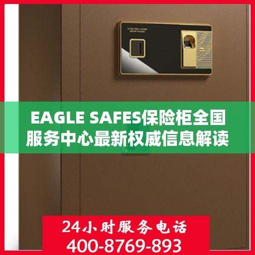 EAGLE SAFES保险柜全国服务中心最新权威信息解读