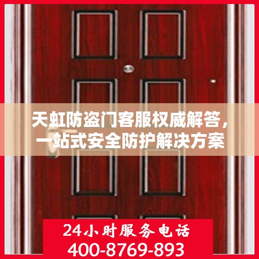 天虹防盗门客服权威解答，一站式安全防护解决方案