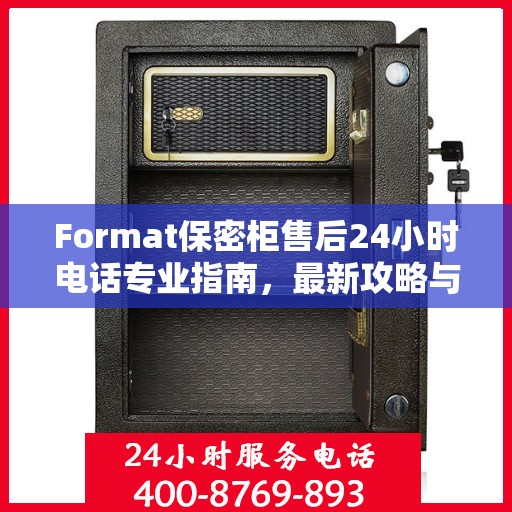 Format保密柜售后24小时电话专业指南，最新攻略与解决方案
