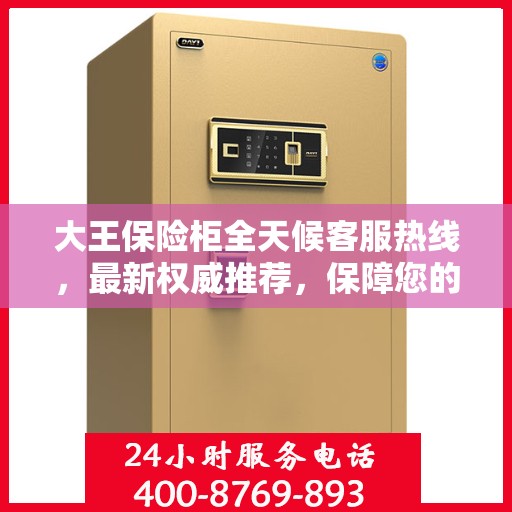 大王保险柜全天候客服热线，最新权威推荐，保障您的安全需求