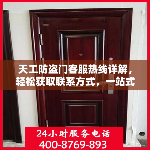 天工防盗门客服热线详解，轻松获取联系方式，一站式服务体验