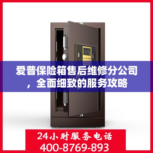 爱普保险箱售后维修分公司，全面细致的服务攻略