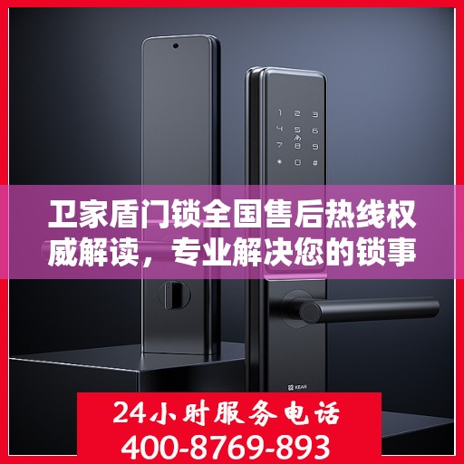 卫家盾门锁全国售后热线权威解读，专业解决您的锁事疑难
