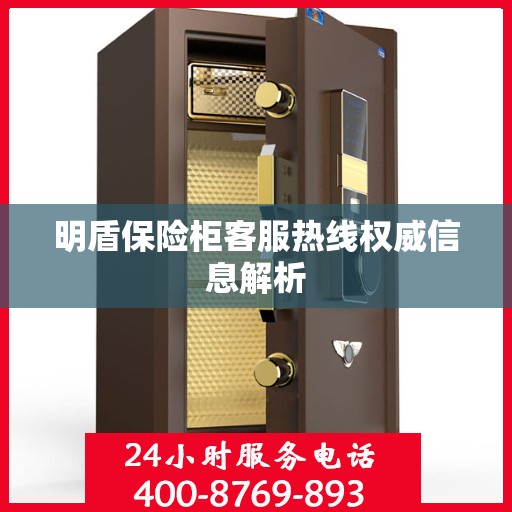 明盾保险柜客服热线权威信息解析