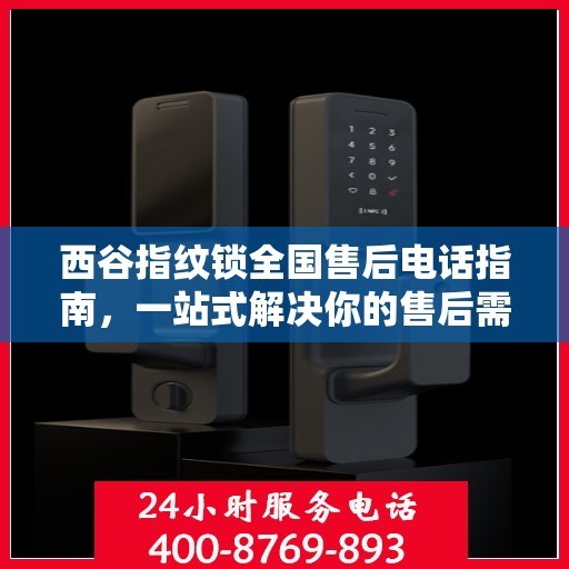 西谷指纹锁全国售后电话指南，一站式解决你的售后需求