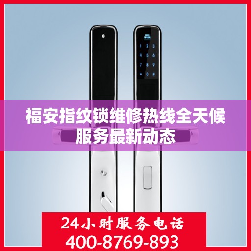 福安指纹锁维修热线全天候服务最新动态
