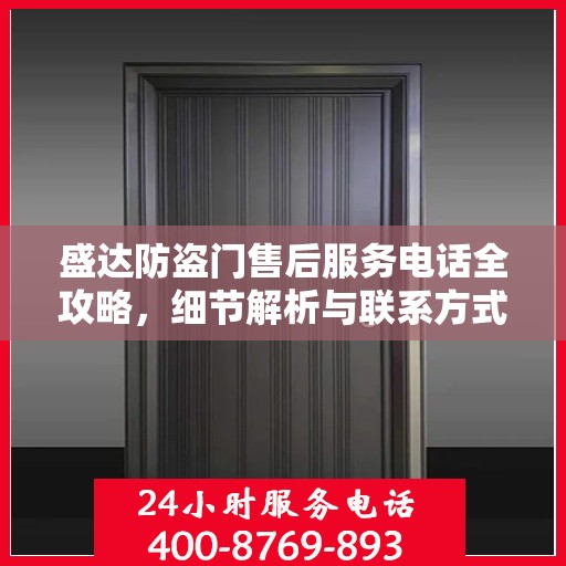 盛达防盗门售后服务电话全攻略，细节解析与联系方式汇总
