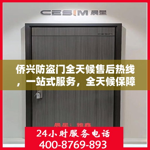 侨兴防盗门全天候售后热线，一站式服务，全天候保障