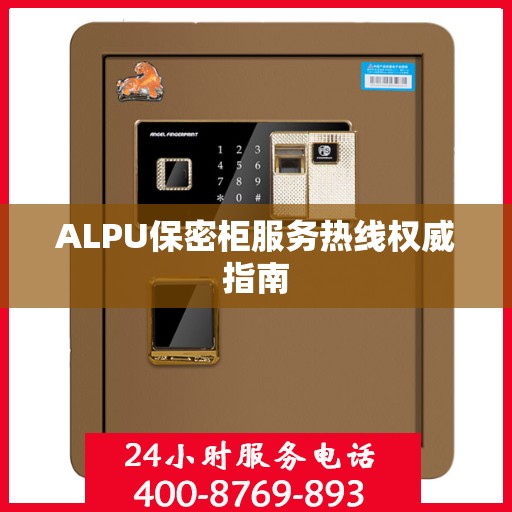 ALPU保密柜服务热线权威指南