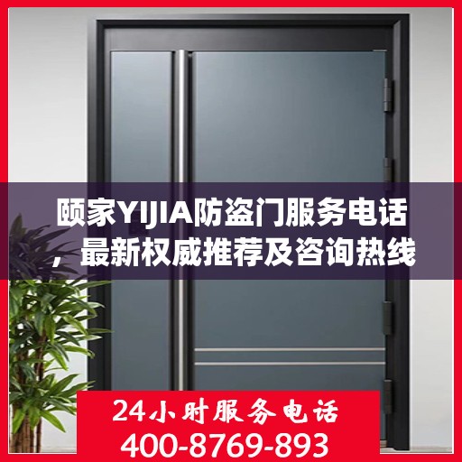 颐家YIJIA防盗门服务电话，最新权威推荐及咨询热线