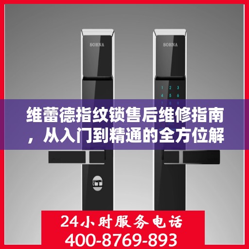 维蕾德指纹锁售后维修指南，从入门到精通的全方位解析