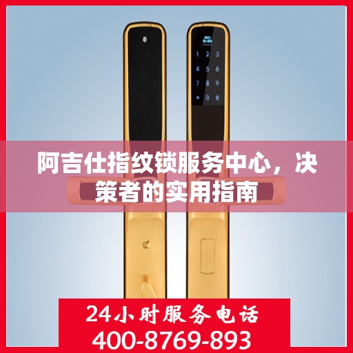 阿吉仕指纹锁服务中心，决策者的实用指南