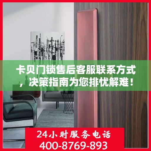 卡贝门锁售后客服联系方式，决策指南为您排忧解难！