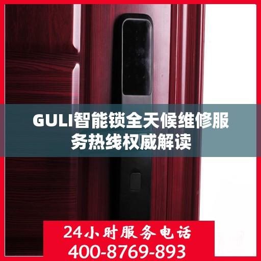 GULI智能锁全天候维修服务热线权威解读