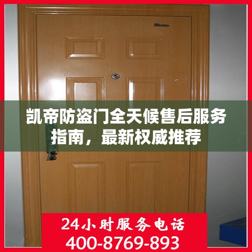 凯帝防盗门全天候售后服务指南，最新权威推荐