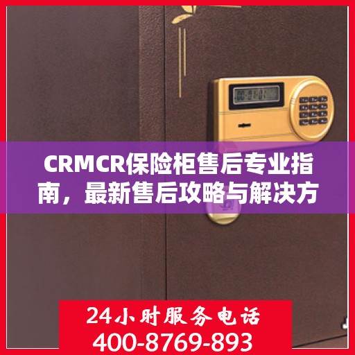 CRMCR保险柜售后专业指南，最新售后攻略与解决方案