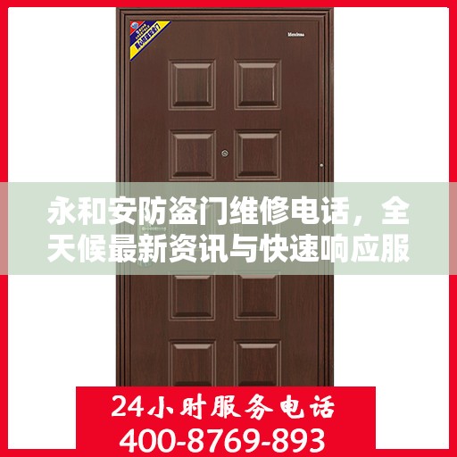 永和安防盗门维修电话，全天候最新资讯与快速响应服务