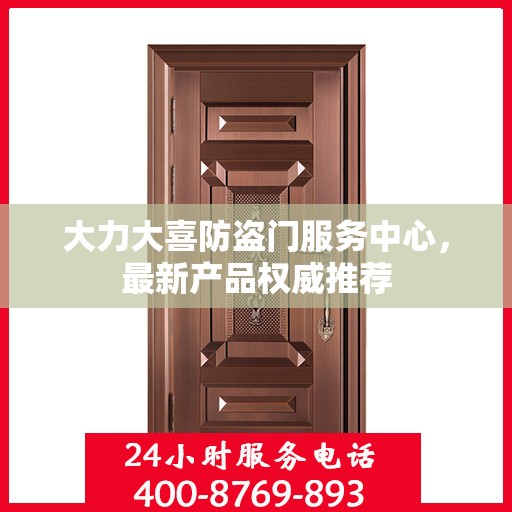 大力大喜防盗门服务中心，最新产品权威推荐