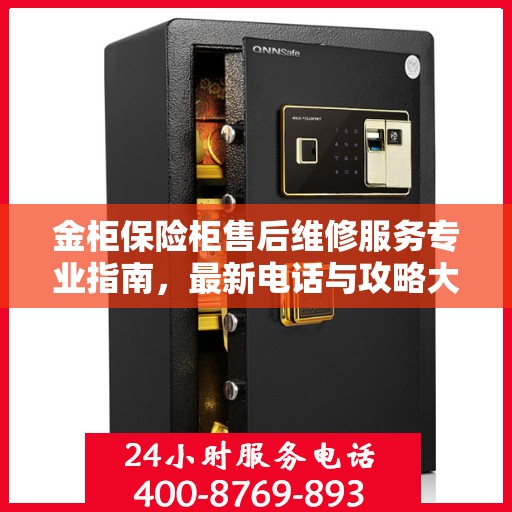 金柜保险柜售后维修服务专业指南，最新电话与攻略大全