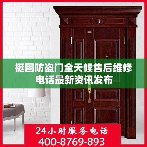 挺固防盗门全天候售后维修电话最新资讯发布