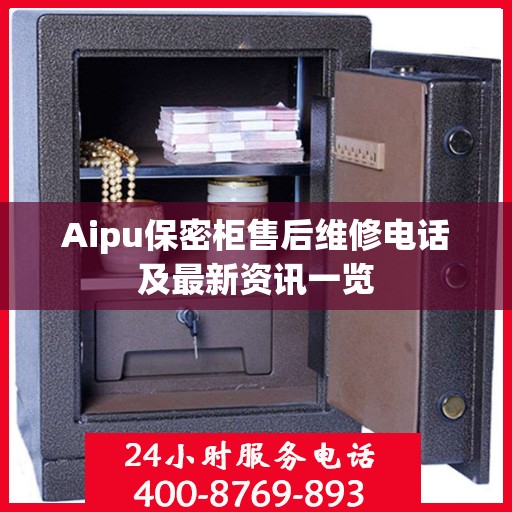 Aipu保密柜售后维修电话及最新资讯一览